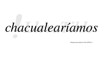 Chacualearíamos  lleva tilde con vocal tónica en la «i»