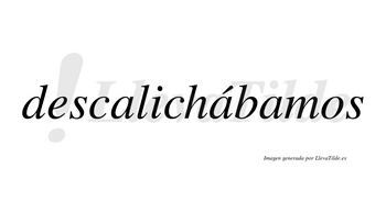 Descalichábamos  lleva tilde con vocal tónica en la segunda «a»