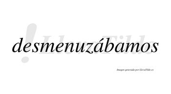 Desmenuzábamos  lleva tilde con vocal tónica en la primera «a»