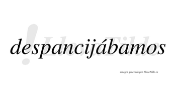 Despancijábamos  lleva tilde con vocal tónica en la segunda «a»