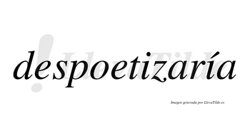 Despoetizaría  lleva tilde con vocal tónica en la segunda «i»