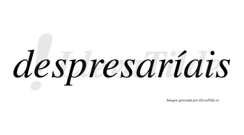 Despresaríais  lleva tilde con vocal tónica en la primera «i»