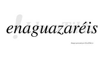 Enaguazaréis  lleva tilde con vocal tónica en la segunda «e»