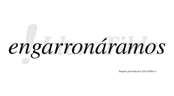 Engarronáramos  lleva tilde con vocal tónica en la segunda «a»