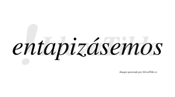 Entapizásemos  lleva tilde con vocal tónica en la segunda «a»