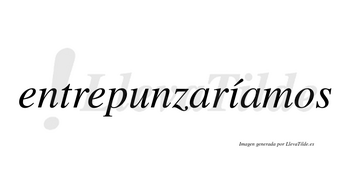 Entrepunzaríamos  lleva tilde con vocal tónica en la «i»