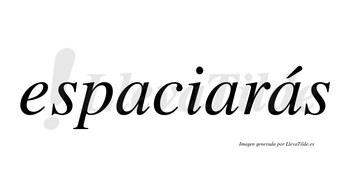 Espaciarás  lleva tilde con vocal tónica en la tercera «a»