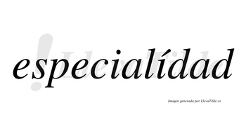 Especialídad lleva tilde con vocal tónica en la segunda «i»