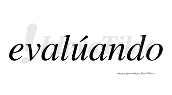 Evalúando  lleva tilde con vocal tónica en la «u»