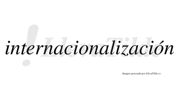 Internacionalización  lleva tilde con vocal tónica en la segunda «o»