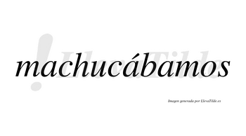 Machucábamos  lleva tilde con vocal tónica en la segunda «a»