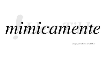 Mimicamente no lleva tilde con vocal tónica en la primera «e»