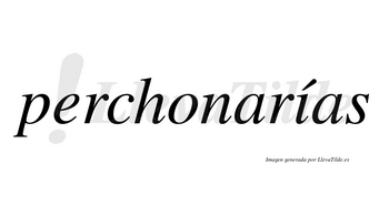 Perchonarías  lleva tilde con vocal tónica en la «i»