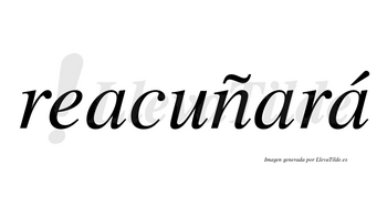 Reacuñará  lleva tilde con vocal tónica en la tercera «a»