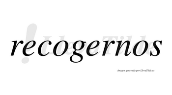 Recogernos  no lleva tilde con vocal tónica en la segunda «e»