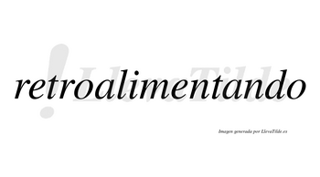 Retroalimentando no lleva tilde con vocal tónica en la segunda «a»
