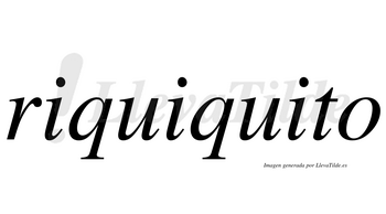 Riquiquito  no lleva tilde con vocal tónica en la tercera «i»