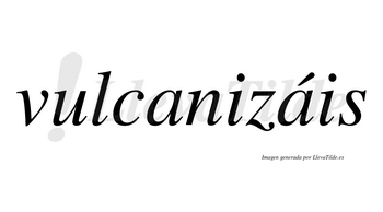 Vulcanizáis  lleva tilde con vocal tónica en la segunda «a»