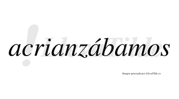 Acrianzábamos  lleva tilde con vocal tónica en la tercera «a»
