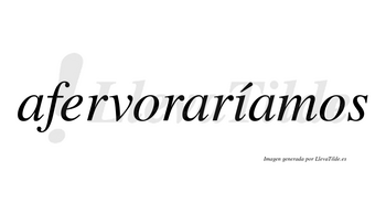 Afervoraríamos  lleva tilde con vocal tónica en la «i»