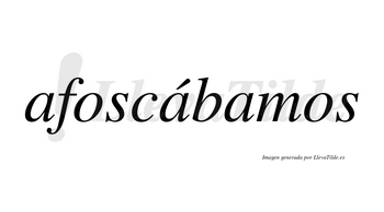 Afoscábamos  lleva tilde con vocal tónica en la segunda «a»