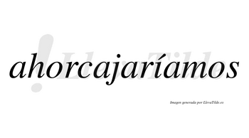 Ahorcajaríamos  lleva tilde con vocal tónica en la «i»