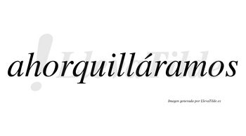 Ahorquilláramos  lleva tilde con vocal tónica en la segunda «a»