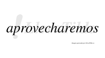 Aprovecharemos  no lleva tilde con vocal tónica en la segunda «e»