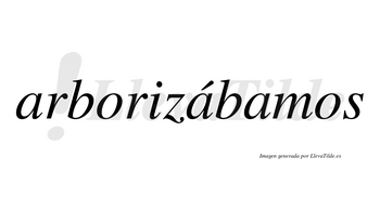 Arborizábamos  lleva tilde con vocal tónica en la segunda «a»