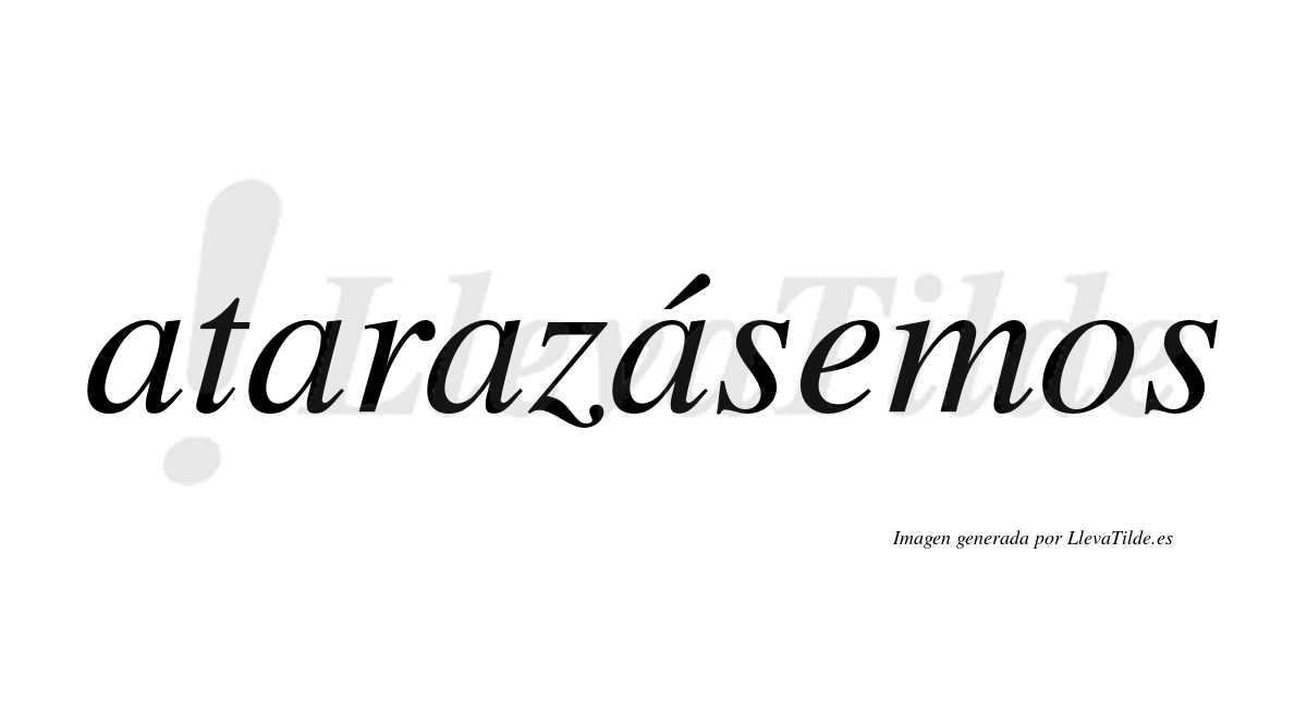 Atarazásemos  lleva tilde con vocal tónica en la cuarta «a»