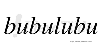 Bubulubu  no lleva tilde con vocal tónica en la tercera «u»