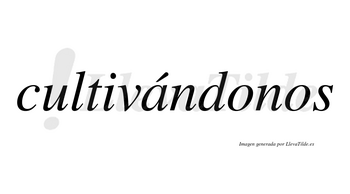 Cultivándonos  lleva tilde con vocal tónica en la «a»