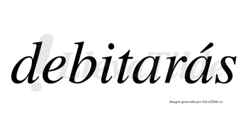 Debitarás  lleva tilde con vocal tónica en la segunda «a»