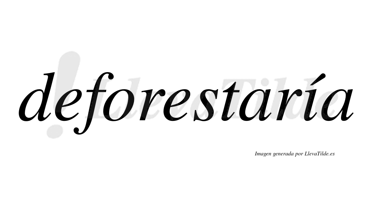 Deforestaría  lleva tilde con vocal tónica en la "i"