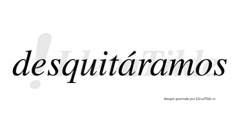 Desquitáramos  lleva tilde con vocal tónica en la primera «a»