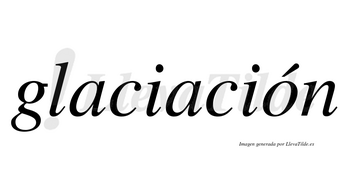 Glaciación  lleva tilde con vocal tónica en la «o»