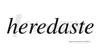 Heredaste no lleva tilde con vocal tónica en la «a»
