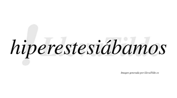 Hiperestesiábamos  lleva tilde con vocal tónica en la primera «a»