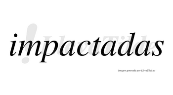 Impactadas no lleva tilde con vocal tónica en la segunda «a»