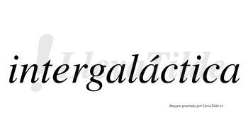 Intergaláctica  lleva tilde con vocal tónica en la segunda «a»