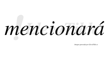 Mencionará  lleva tilde con vocal tónica en la segunda «a»