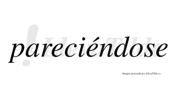 Pareciéndose lleva tilde con vocal tónica en la segunda «e»
