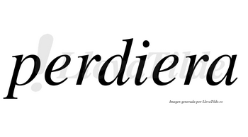 Perdiera  no lleva tilde con vocal tónica en la segunda «e»