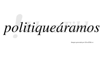 Politiqueáramos  lleva tilde con vocal tónica en la primera «a»