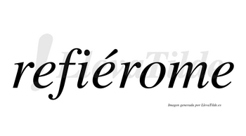 Refiérome  lleva tilde con vocal tónica en la segunda «e»