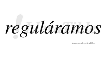 Reguláramos  lleva tilde con vocal tónica en la primera «a»