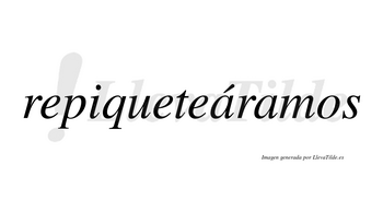 Repiqueteáramos  lleva tilde con vocal tónica en la primera «a»