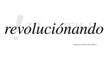 Revoluciónando lleva tilde con vocal tónica en la segunda «o»