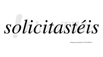 Solicitastéis lleva tilde con vocal tónica en la «e»