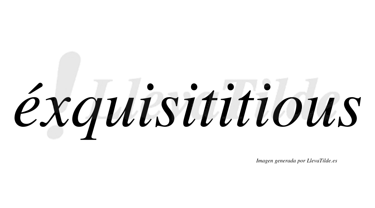 ¿Lleva tilde éxquisititious? LlevaTilde.es